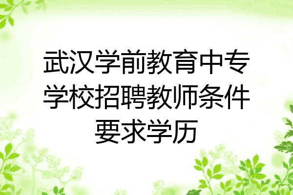 武汉学前教育中专学校招聘教师条件要求学历