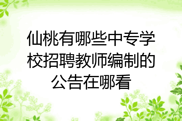 仙桃有哪些中专学校招聘教师编制的公告在哪看