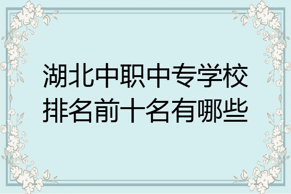 湖北中职中专学校排名前十名有哪些