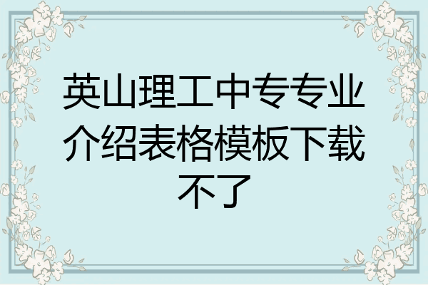 英山理工中专专业介绍表格模板下载不了
