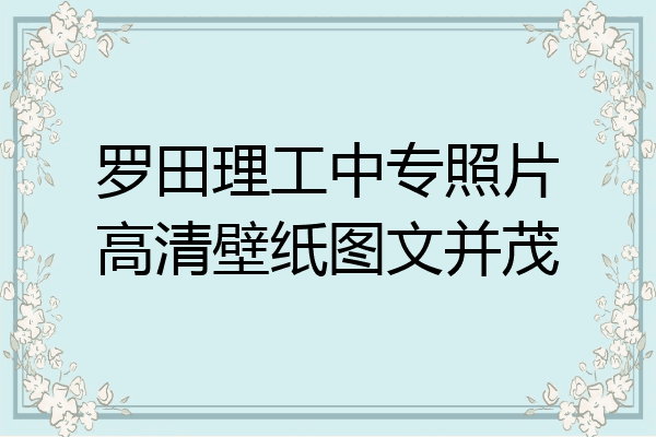 罗田理工中专照片高清壁纸图文并茂