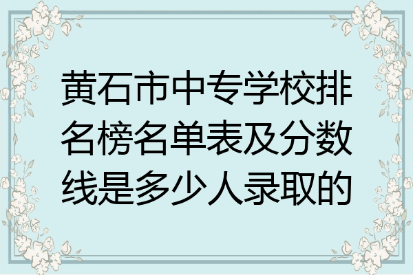 黄石市中专学校排名榜名单表及分数线是多少人录取的