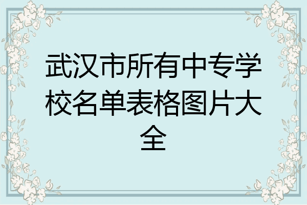 武汉市所有中专学校名单表格图片大全