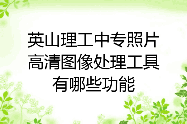 英山理工中专照片高清图像处理工具有哪些功能