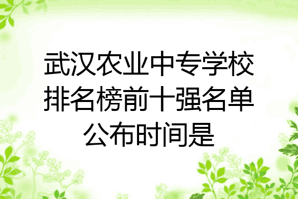 武汉农业中专学校排名榜前十强名单公布时间是