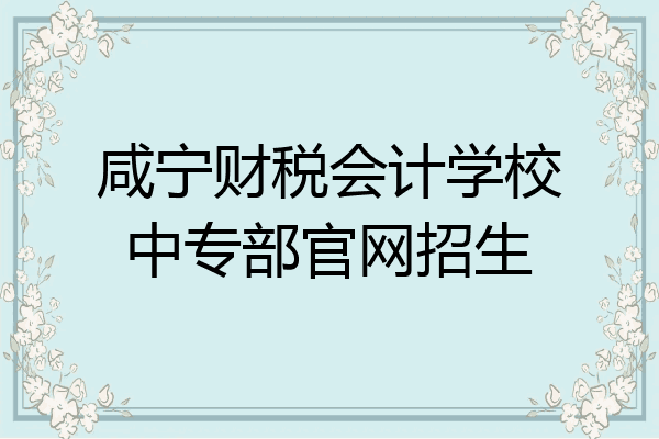 咸宁财税会计学校中专部官网招生