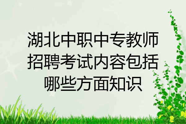 湖北中职中专教师招聘考试内容包括哪些方面知识