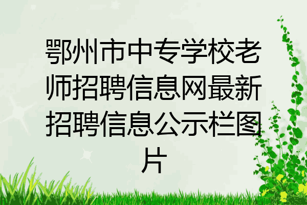 鄂州市中专学校老师招聘信息网最新招聘信息公示栏图片
