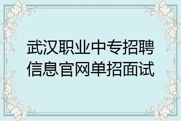 武汉职业中专招聘信息官网单招面试