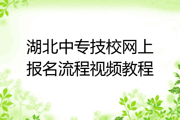 湖北中专技校网上报名流程视频教程