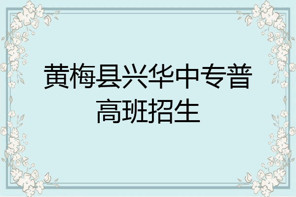 黄梅县兴华中专普高班招生