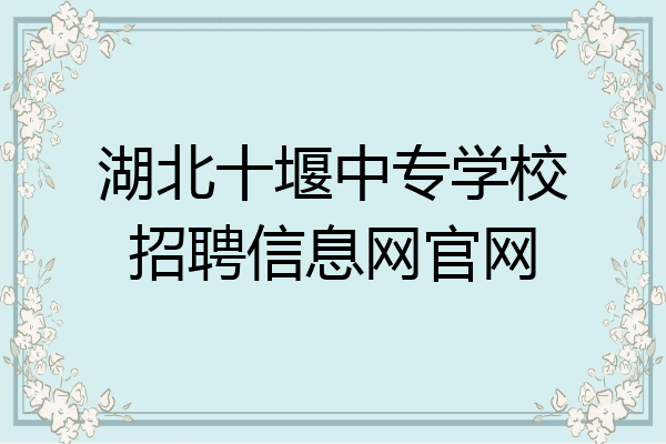 湖北十堰中专学校招聘信息网官网