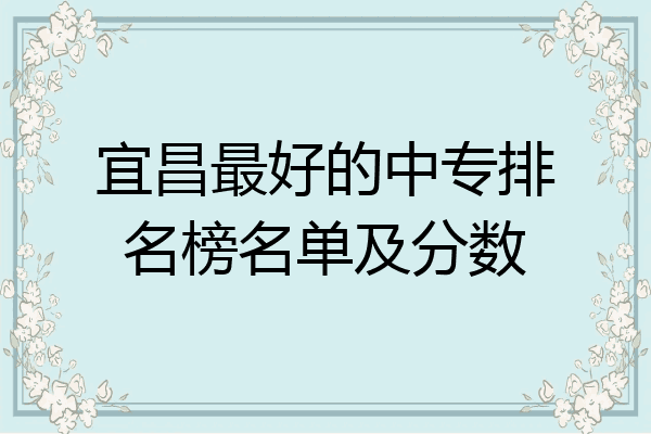 宜昌最好的中专排名榜名单及分数