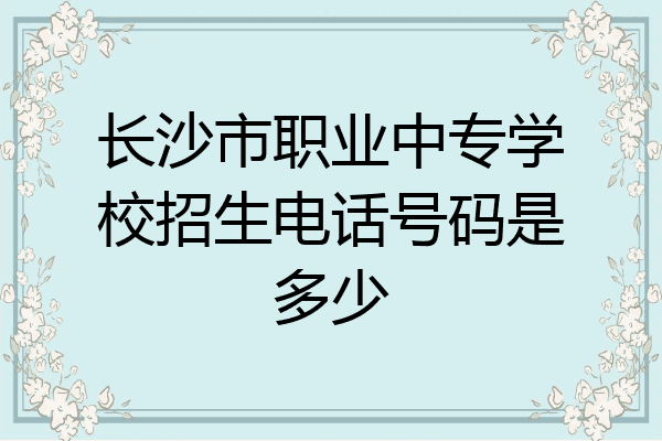 长沙市职业中专学校招生电话号码是多少