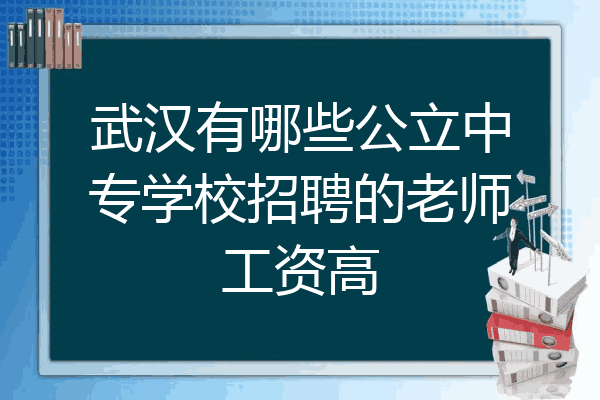 武汉有哪些公立中专学校招聘的老师工资高