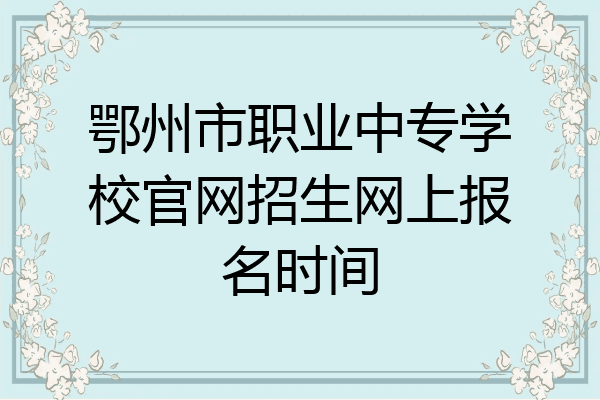 鄂州市职业中专学校官网招生网上报名时间