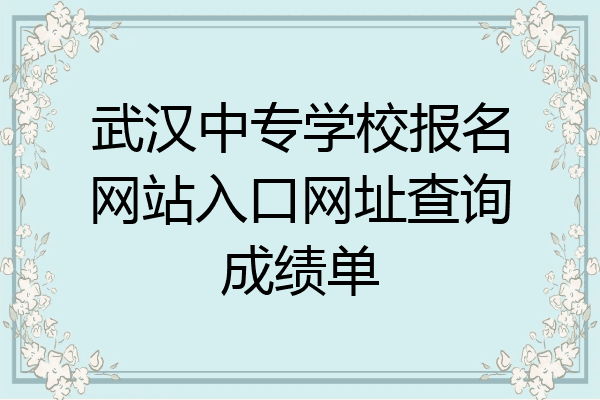 武汉中专学校报名网站入口网址查询成绩单