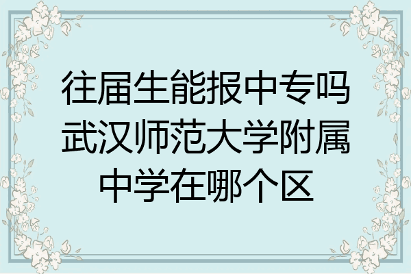 往届生能报中专吗武汉师范大学附属中学在哪个区