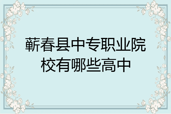 蕲春县中专职业院校有哪些高中