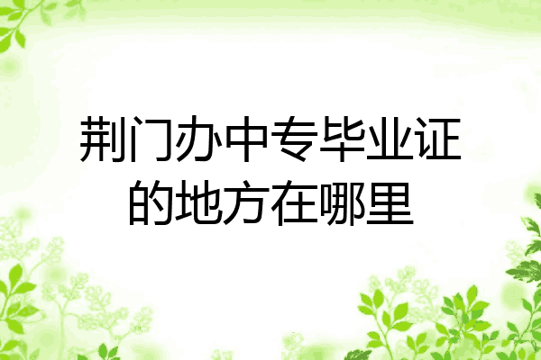 荆门办中专毕业证的地方在哪里