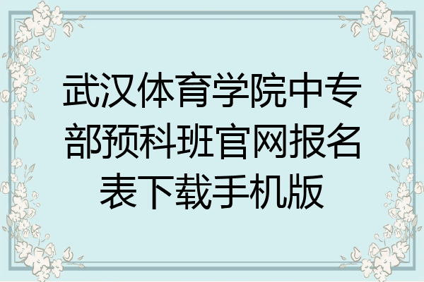 武汉体育学院中专部预科班官网报名表下载手机版