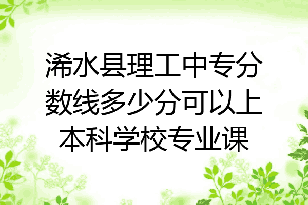 浠水县理工中专分数线多少分可以上本科学校专业课