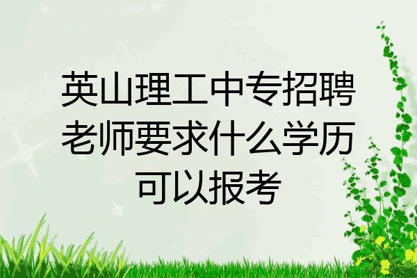 英山理工中专招聘老师要求什么学历可以报考