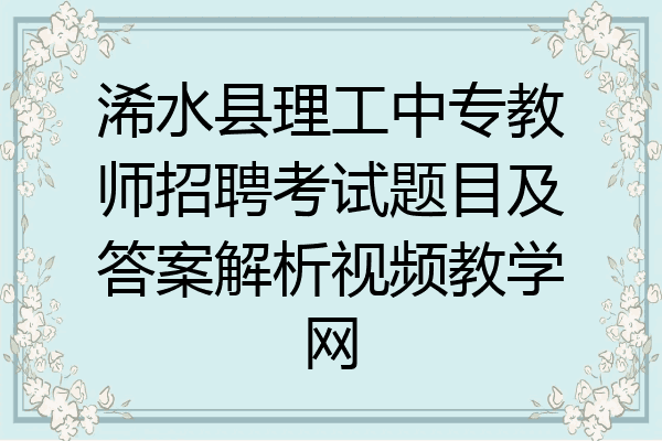 浠水县理工中专教师招聘考试题目及答案解析视频教学网