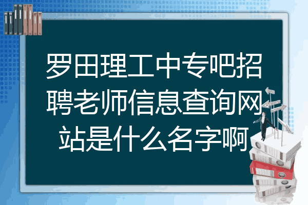 罗田理工中专吧招聘老师信息查询网站是什么名字啊