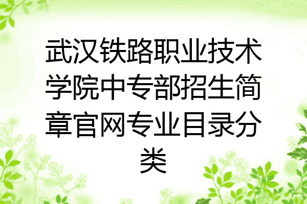 武汉铁路职业技术学院中专部招生简章官网专业目录分类