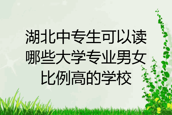 湖北中专生可以读哪些大学专业男女比例高的学校