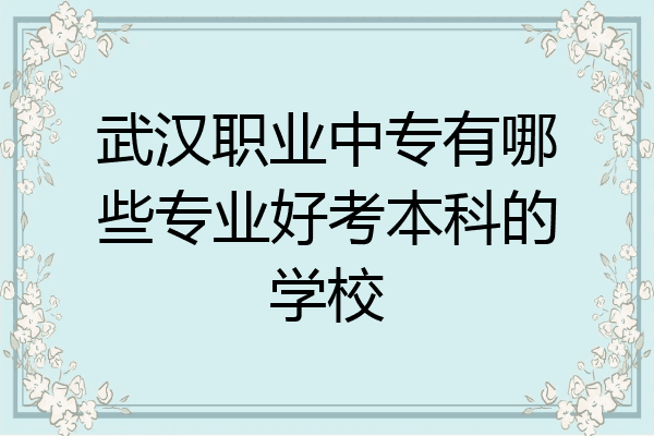 武汉职业中专有哪些专业好考本科的学校