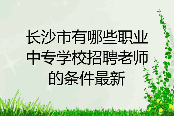 长沙市有哪些职业中专学校招聘老师的条件最新