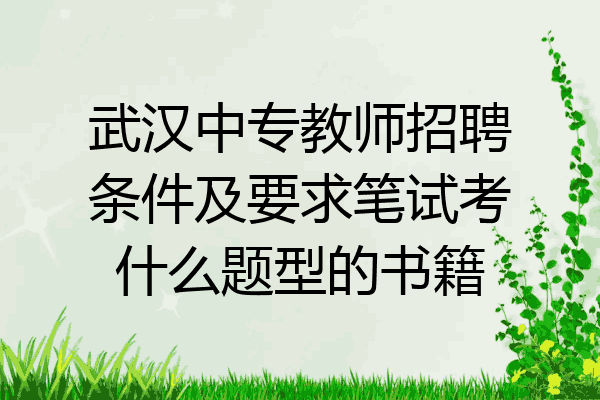 武汉中专教师招聘条件及要求笔试考什么题型的书籍