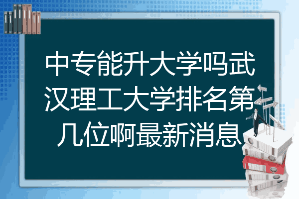 中专能升大学吗武汉理工大学排名第几位啊最新消息