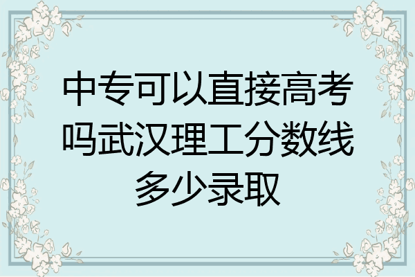 中专可以直接高考吗武汉理工分数线多少录取