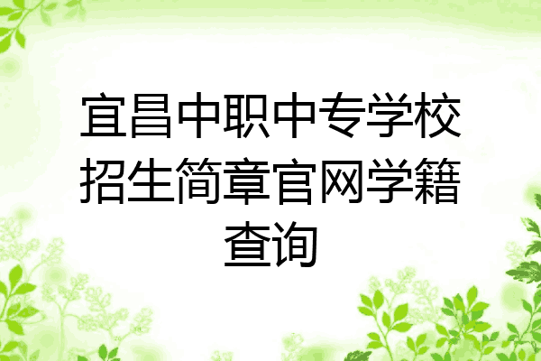 宜昌中职中专学校招生简章官网学籍查询