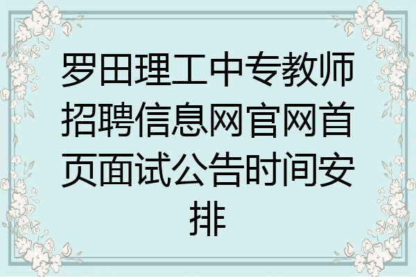 罗田理工中专教师招聘信息网官网首页面试公告时间安排
