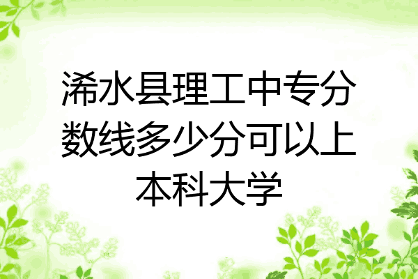 浠水县理工中专分数线多少分可以上本科大学