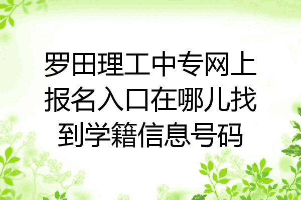 罗田理工中专网上报名入口在哪儿找到学籍信息号码