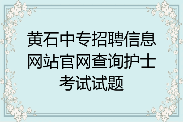 黄石中专招聘信息网站官网查询护士考试试题