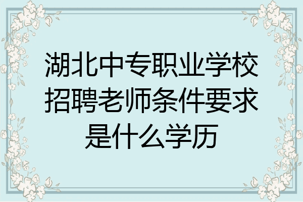 湖北中专职业学校招聘老师条件要求是什么学历