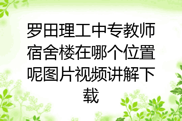 罗田理工中专教师宿舍楼在哪个位置呢图片视频讲解下载
