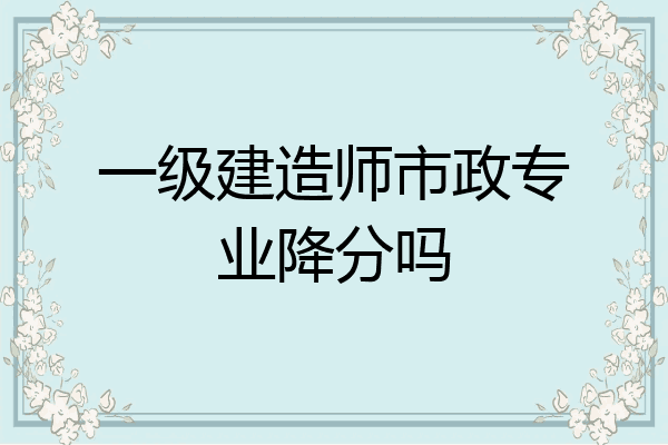 一级建造师市政专业降分吗