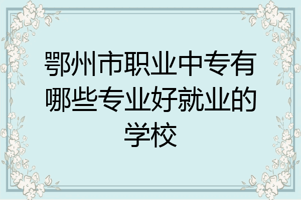 鄂州市职业中专有哪些专业好就业的学校