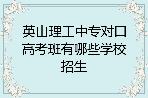 英山理工中专对口高考班有哪些学校招生