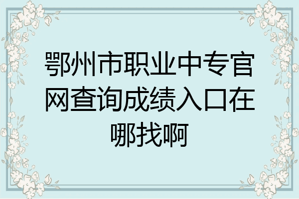 鄂州市职业中专官网查询成绩入口在哪找啊