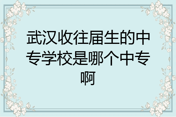 武汉收往届生的中专学校是哪个中专啊
