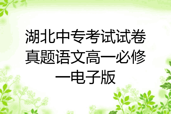 湖北中专考试试卷真题语文高一必修一电子版