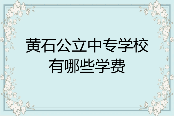 黄石公立中专学校有哪些学费